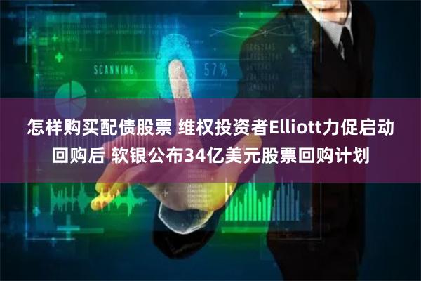 怎样购买配债股票 维权投资者Elliott力促启动回购后 软银公布34亿美元股票回购计划